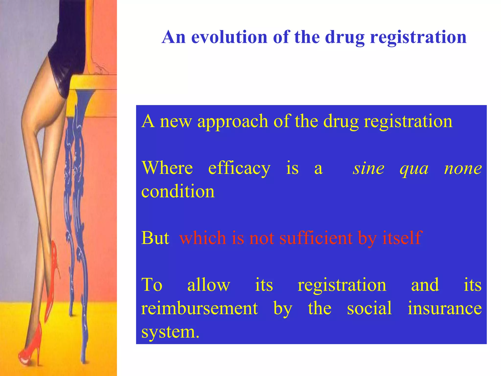 An evolution of the drug registration   A  new approach of the drug registration  Where efficacy is a  sine qua none  condition But  which is not sufficient by itself To allow its registration and its reimbursement by the social insurance system.  