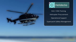 HLO / HDA Training
Helicopter Procurement
Operational Support
Superyacht Safety Management