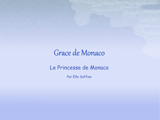 Grace de Monaco
Le Princesse de Monaco
Par Elle Saffian
 