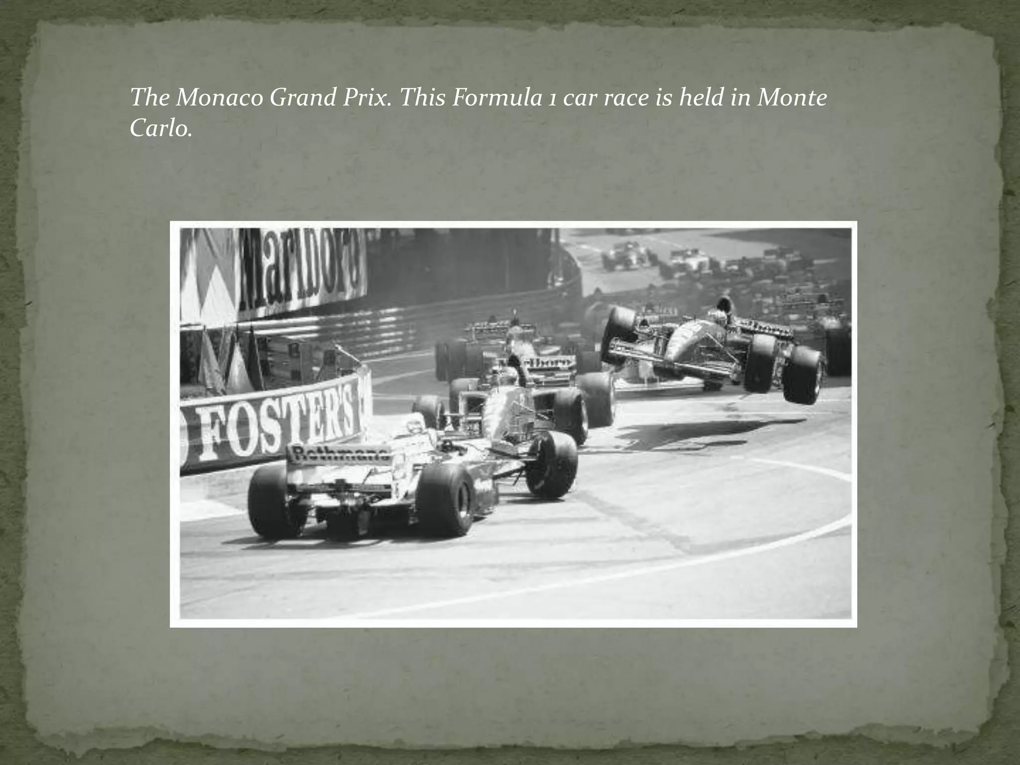 The Monaco Grand Prix. This Formula 1 car race is held in Monte
Carlo.
 