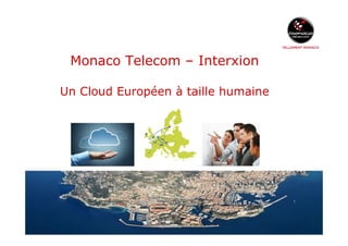 Monaco Telecom – Interxion

Un Cloud Européen à taille humaine




                        Direction Marketing et
                                 Commerciale
                                                 www.monaco.mc
 