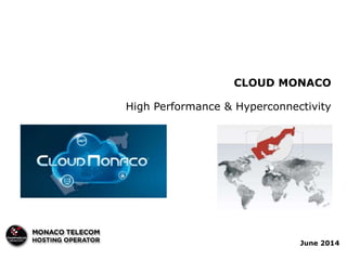 CLOUD MONACO 
High Performance & Hyperconnectivity 
June 2014 
 