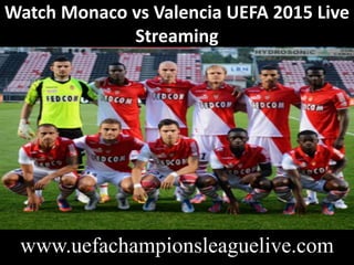 Watch Monaco vs Valencia UEFA 2015 Live
Streaming
www.uefachampionsleaguelive.com
 