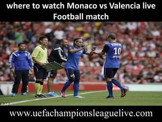 where to watch Monaco vs Valencia live
Football match
www.uefachampionsleaguelive.com
 