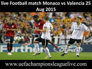 live Football match Monaco vs Valencia 25
Aug 2015
www.uefachampionsleaguelive.com
 