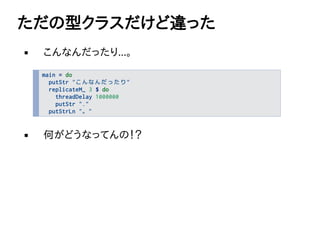 ͥ饹`ä
ʤä...
main = do
putStr "ʤä"
replicateM_ 3 $ do
threadDelay 1000000
putStr "."
putStrLn ""
ΤɤʤäƤΣ
 