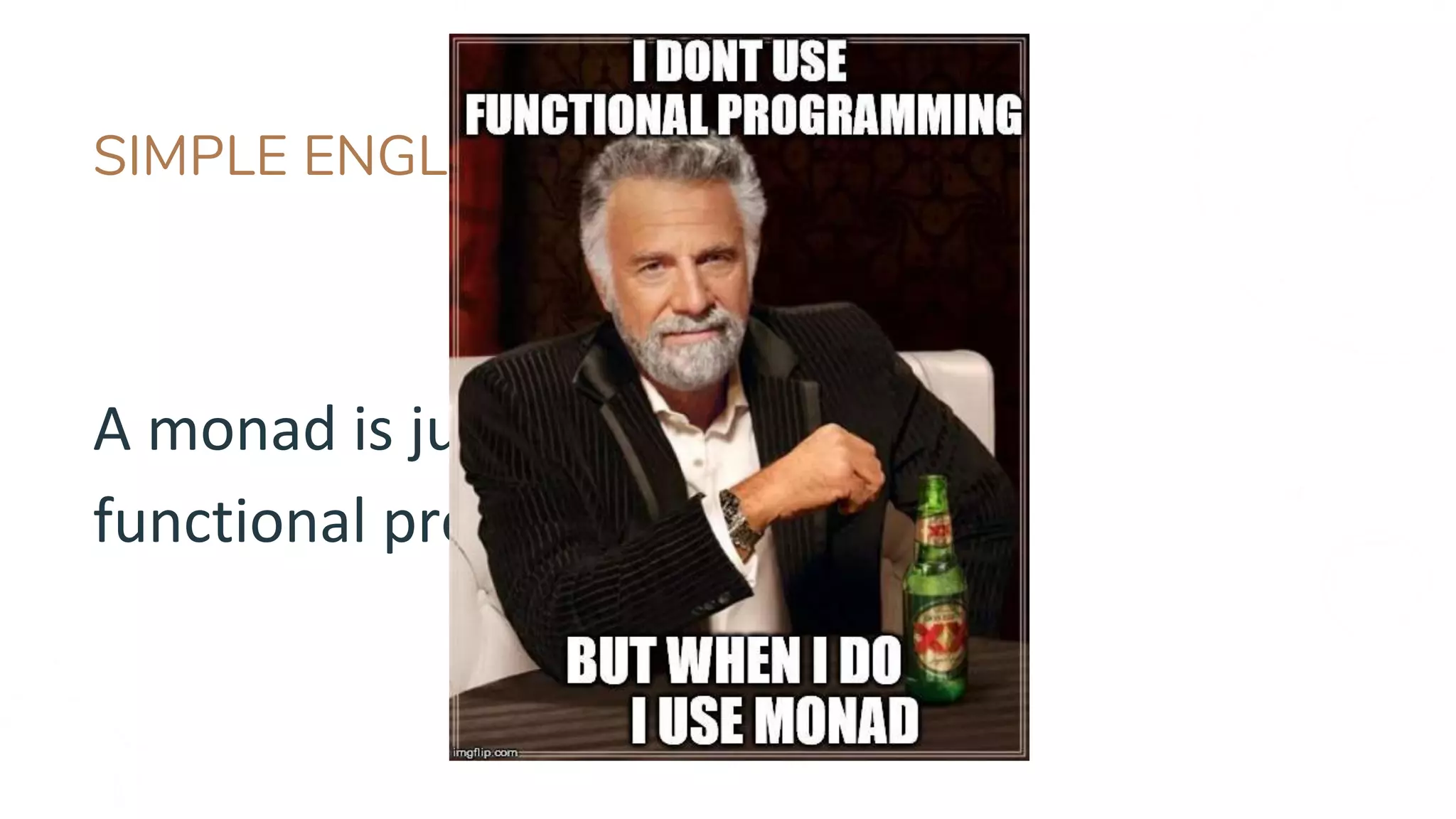 SIMPLE ENGLISH
A monad is just a design pattern in
functional programming
 