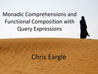Monadic Comprehensions and Functional Composition with Query Expressions Chris Eargle 