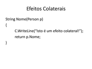 Efeitos Colaterais
String Nome(Person p)
{
      C.WriteLine(“Isto é um efeito colateral!”);
      return p.Nome;
}
 