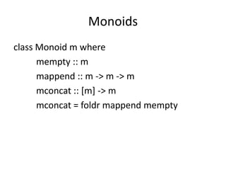 Monoids
class Monoid m where
      mempty :: m
      mappend :: m -> m -> m
      mconcat :: [m] -> m
      mconcat = foldr mappend mempty
 