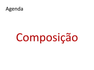 Agenda




   Composição
 