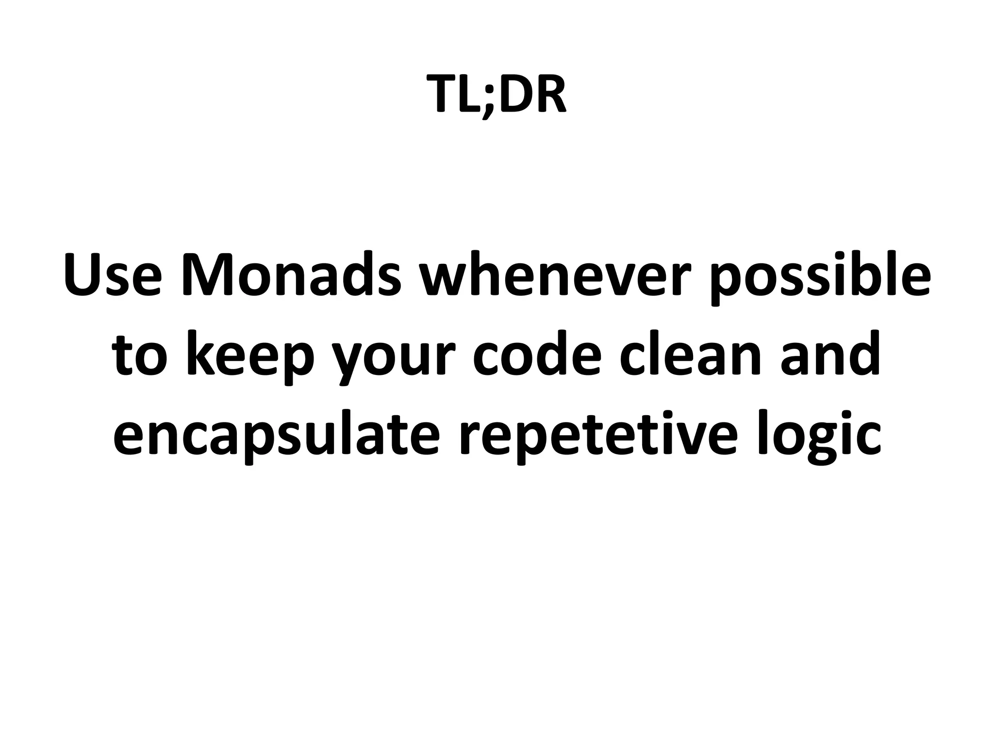 Homework: develop your own
Transaction Monad
The Transaction monad makes
transactionally
explicit
in the type system, while
hiding
the boilerplate propagation of invoking rollbacks
 