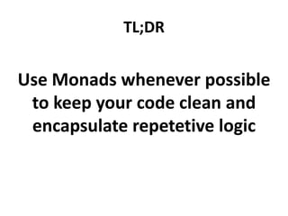 Homework: develop your own
Transaction Monad
The Transaction monad makes
transactionally
explicit
in the type system, while
hiding
the boilerplate propagation of invoking rollbacks
 