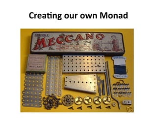Creating our own Monad
 