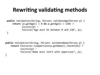 Rewriting validating methods
public Validation<String, Person> validateAge(Person p) {
return (p.getAge() > 0 && p.getAge(...