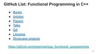 56
GitHub List: Functional Programming in C++
https://github.com/graninas/cpp_functional_programming��
● Books
● Articles
● Papers
● Talks
● QA
● Libraries
● Showcase projects
 