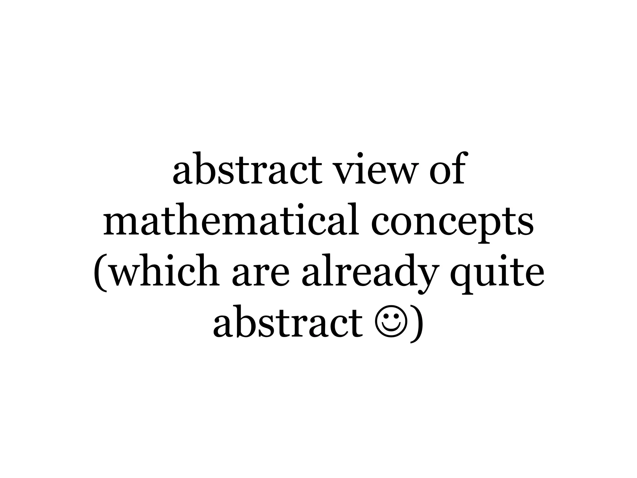 abstractview of mathematical concepts (which are already quite abstract )