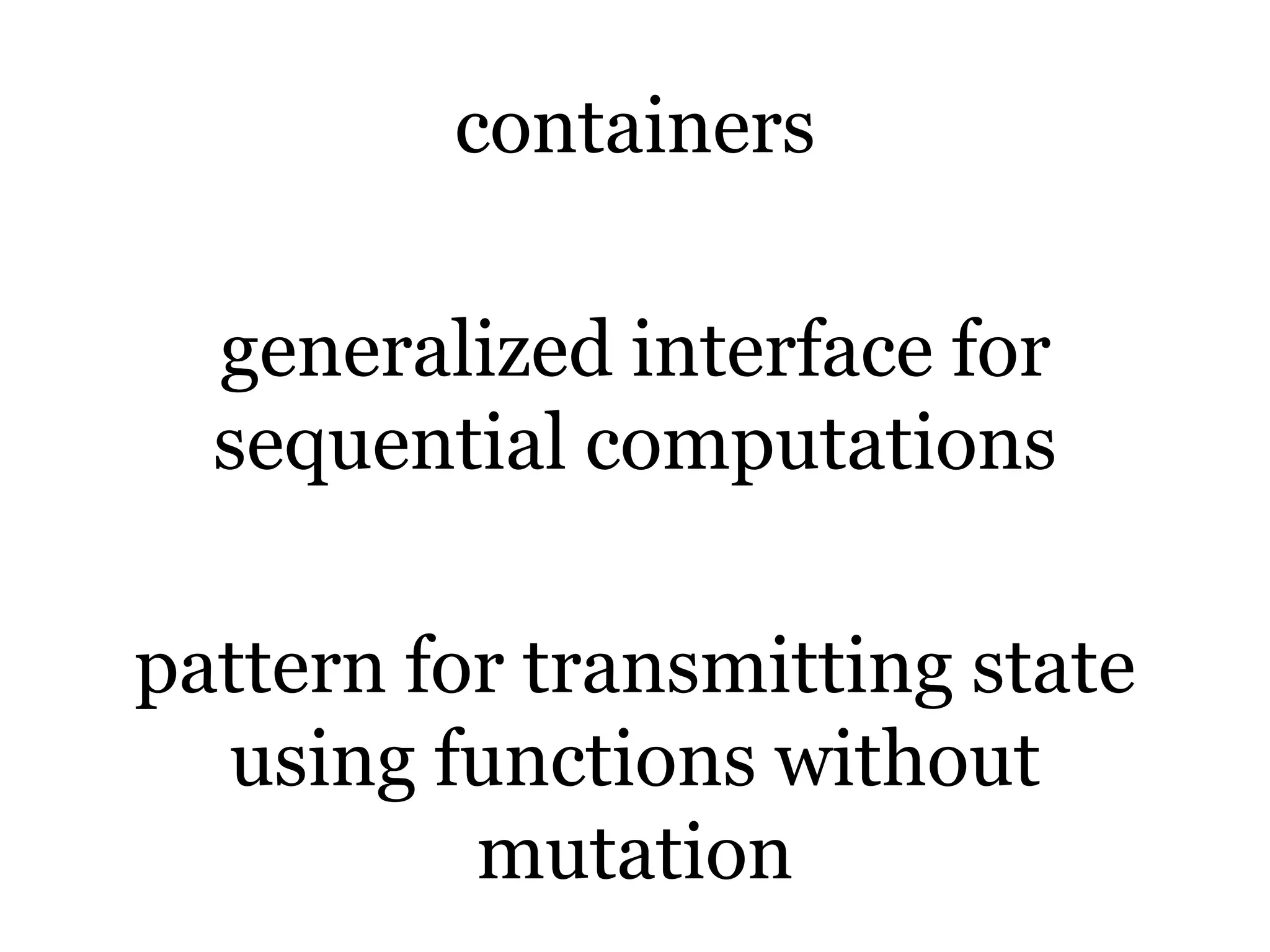 containersgeneralized interface for sequential computationspattern for transmitting state using functions without mutation