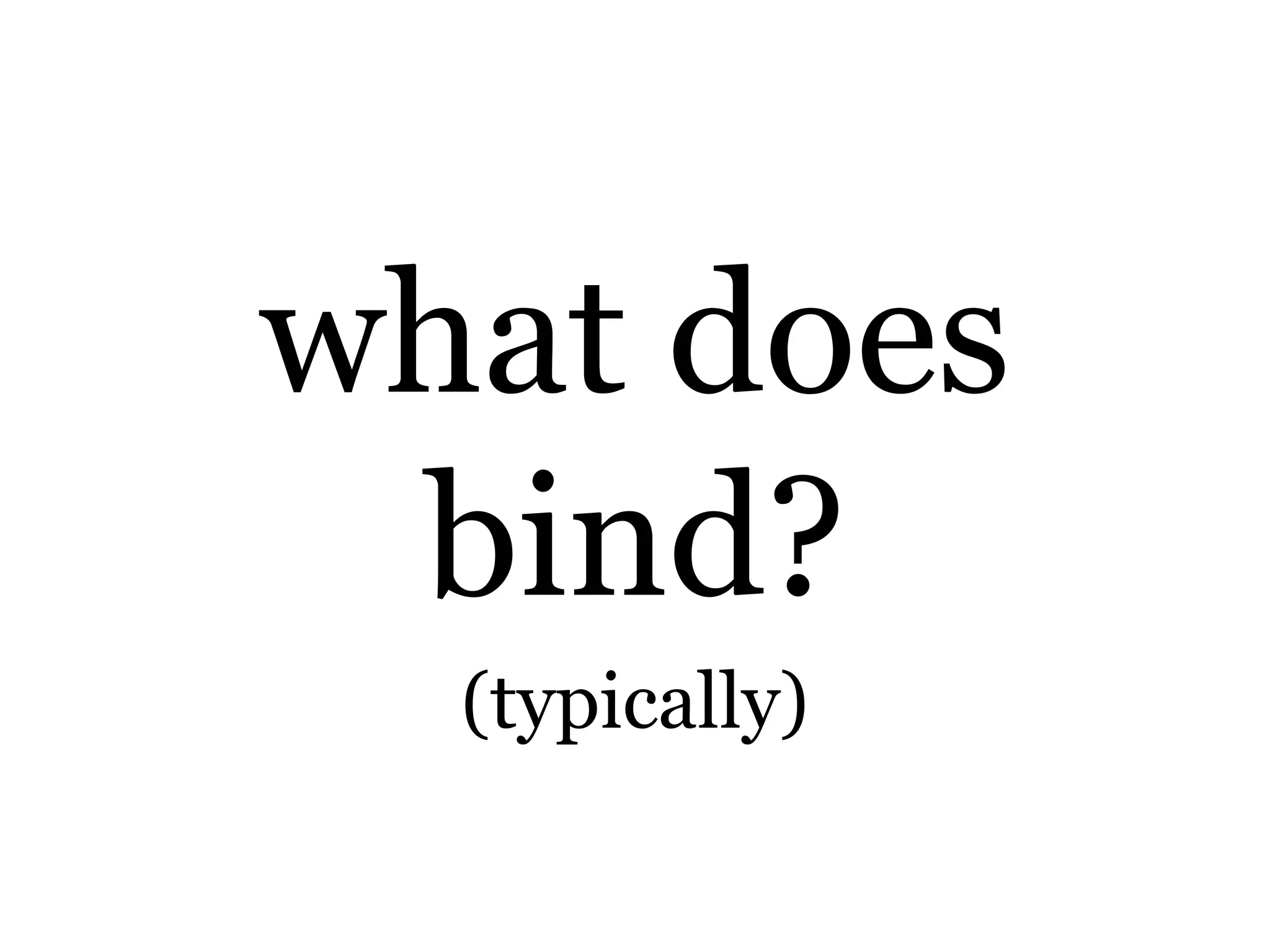 what does bind?(typically)