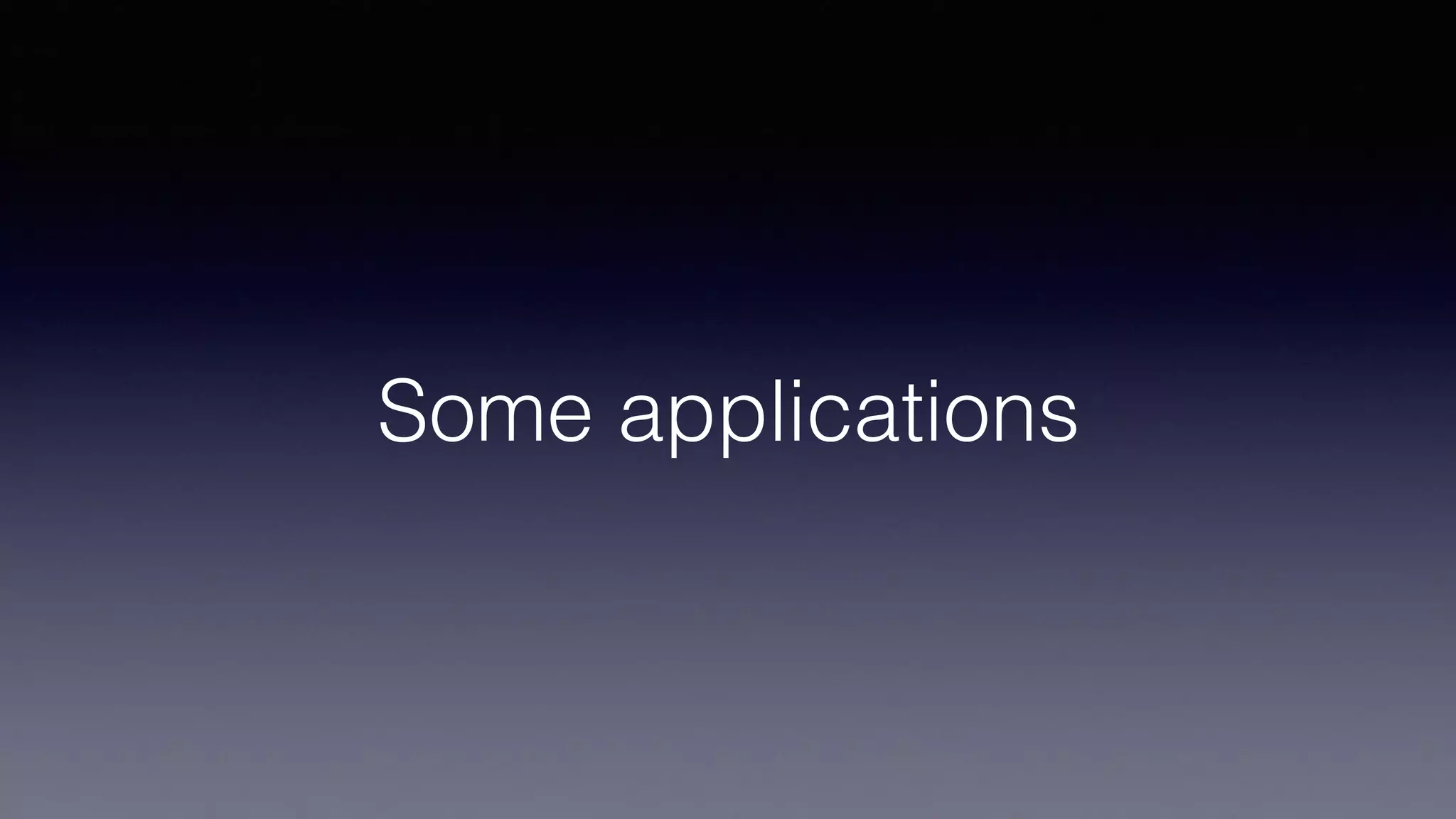 Some applications
 