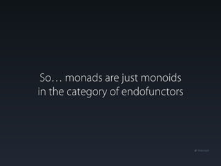 Monads are just monoids in the category of endofunctors - Ike Kurghinyan