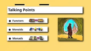 Talking Points
● Functors
● Monoids
● Monads
 