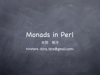 Monads in Perl
hiratara <hira.tara@gmail.com>
 