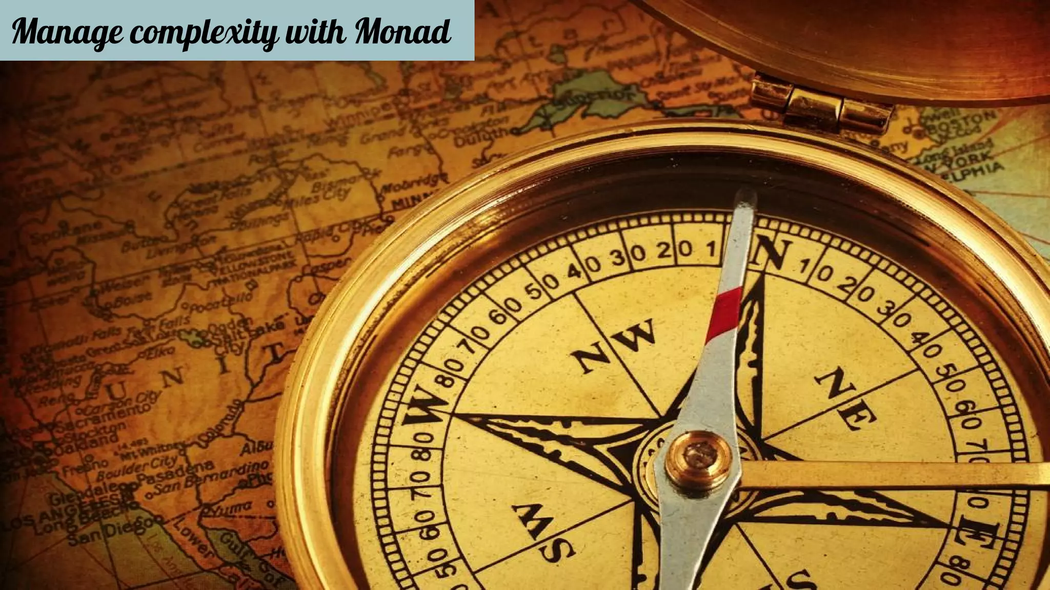 Manage complexity with Monad 
 