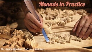 Monads in Practice 
Christophe Marchal | Software Architect 
 