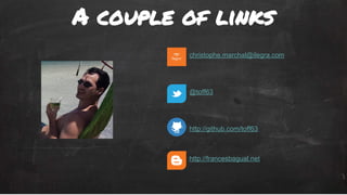 A couple of links 
christophe.marchal@ilegra.com 
@toff63 
http://github.com/toff63 
http://francesbagual.net 
 