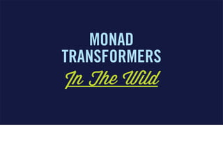 MONAD
TRANSFORMERS
In The Wild
 