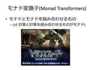 モナド変換子(Monad Transformers)

• モナドとモナドを組み合わせるもの
 – (cf. 計算と計算を組み合わせるものがモナド)
 