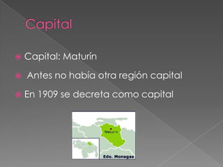 Capital     Capital: Maturín Antes no había otra región capitalEn 1909 se decreta como capital