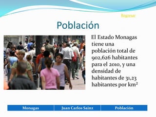 Regresar


          Población
                          El Estado Monagas
                          tiene una
                          población total de
                          902,626 habitantes
                          para el 2010, y una
                          densidad de
                          habitantes de 31,23
                          habitantes por km²



Monagas    Juan Carlos Sainz       Población
 
