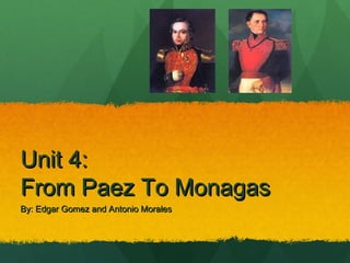 Unit 4:Unit 4:
From Paez To MonagasFrom Paez To Monagas
By: Edgar Gomez and Antonio MoralesBy: Edgar Gomez and Antonio Morales
 