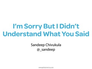 www.getbotmetrics.com
I’m Sorry But I Didn’t
Understand What You Said
Sandeep Chivukula
@_sandeep
 
