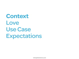www.getbotmetrics.com
Context
Love
Use Case 
Expectations
 