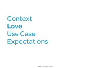www.getbotmetrics.com
Context
Love
Use Case 
Expectations
 