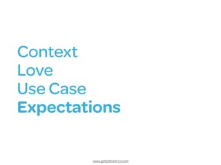 www.getbotmetrics.com
Context
Love
Use Case 
Expectations
 