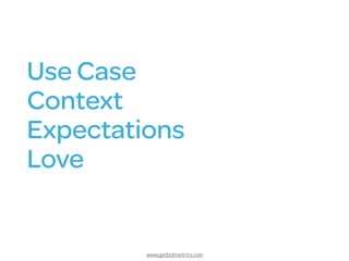 www.getbotmetrics.com
Use Case 
Context
Expectations
Love
 