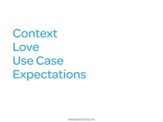 www.getbotmetrics.com
Context
Love
Use Case 
Expectations
 