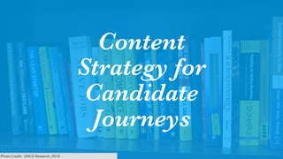 11
Content
Strategy for
Candidate
Journeys
Photo Credit: UNCG Research, 2014
 