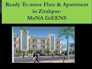 Ready To move Flats & Apartment
in Zirakpur-
MoNA GrEENS
 