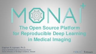 The Open Source Platform
for Reproducible Deep Learning
in Medical Imaging
Stephen R. Aylward, Ph.D.
Chair of MONAI External Advisory Board
Senior Directory of Strategic Initiatives, Kitware
 