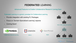 FEDERATED LEARNING
Advanced Features to Enable Collaborative Research Coming Soon
Peer to Peer Federated Learning
Server C...