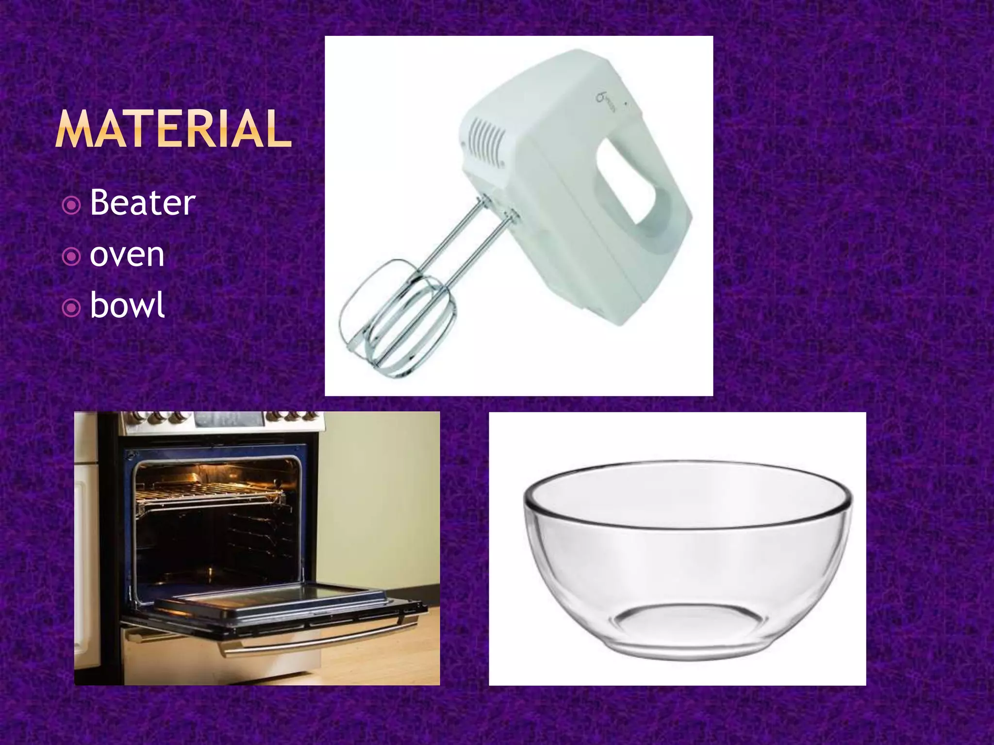  Beater
 oven
 bowl
 