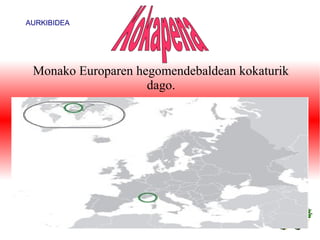AURKIBIDEA




 Monako Europaren hegomendebaldean kokaturik
                    dago.
 
