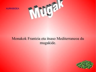 AURKIBIDEA




    Monakok Frantzia eta itsaso Mediterraneoa du
                    mugakide.
 