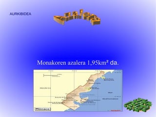 AURKIBIDEA




             Monakoren azalera 1,95km² da.
 