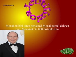AURKIBIDEA




  Monakon bizi diren pertsonei Monakoarrak deitzen
       zaie. Monakok 32.000 biztanle ditu.
 